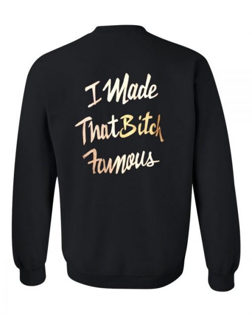 i made that bitch famous sweatshirt back