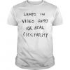 lamps in video games use real electricity t shirt