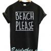 Beach Please Quote T Shirt