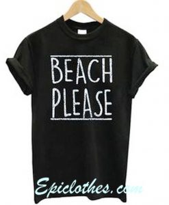 Beach Please Quote T Shirt