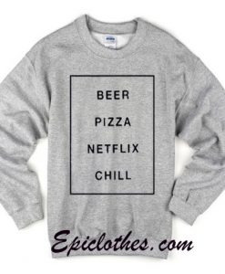 Beer Pizza Netflix chill Sweatshirt