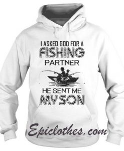 I Asked God For A Fishing Partner He Sent Me My Son Hoodie