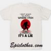 I Don’t Always Tell People Where I Fish But When I Do It’s A Lie shirt
