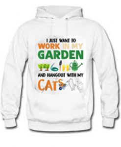 I Just Want To Work In My Garden And Hangout With My Cats hoodie