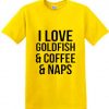 I Love Goldfish & Coffee & Naps T Shirt