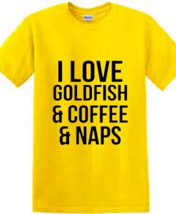 I Love Goldfish & Coffee & Naps T Shirt