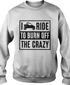 I Ride to burn off the crazy Sweatshirt