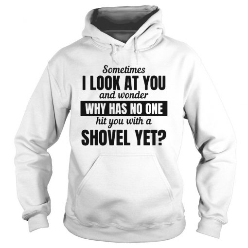 I look at you and wonder why has no one hit you Hoodie