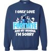 I only love fortnite and My momma Sweatshirt