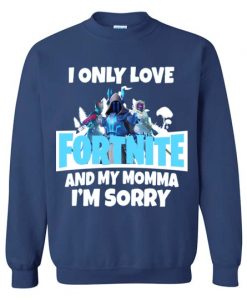 I only love fortnite and My momma Sweatshirt