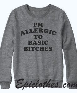 I'm Allergic to Basic Bitches Sweatshirt