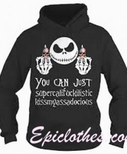 Jack Skellington You can just Supercalifuckilistic Kissmyassadocious Hoodie