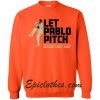 Let Pablo Pitch Because I Don’t Care Sweater