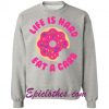 Life is Hard Eat A Carb Donut Sweatshirt