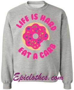 Life is Hard Eat A Carb Donut Sweatshirt