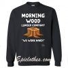 Morning Wood Lumber Company We Work Hard Sweatshirt