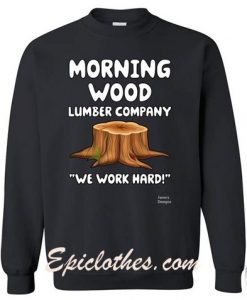 Morning Wood Lumber Company We Work Hard Sweatshirt