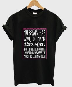 My Brain Has Way Too Many T Shirt