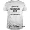 Promoted to homeschool Mom quarantine 2020 shirt