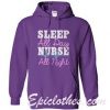 Sleep All Day Nurse All Night Hoodie