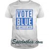 Vote Blue no Matter Who t Shirt