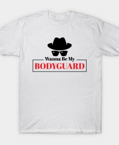 Wanna be My Bodyguard T shirt