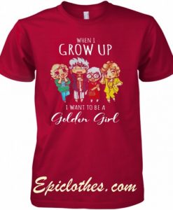 When i grow up i want to be a golden girl shirt