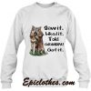 Wolf Saw It Liked It Told Grandpa Got It Sweatshirt