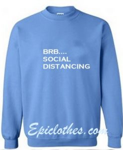 brb social distancing Sweatshirt