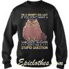 i'am a grumpy old lady if you dont want a sarcarstic answer Sweatshirt