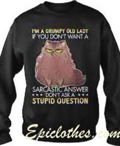 i'am a grumpy old lady if you dont want a sarcarstic answer Sweatshirt