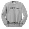 miss you when i'm bored sweatshirt