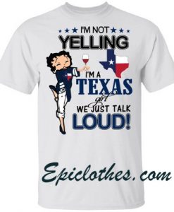 Betty Boop I’m not yelling I’m a Texas girl we just talk loud shirt