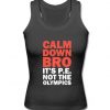 Calm Down Bro It’s P.E. Not The Olympics Tank Top