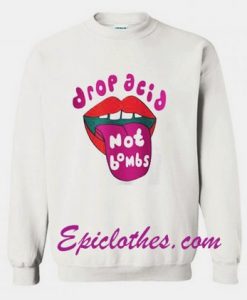 Drop Acid Not Bombs Sweatshirt