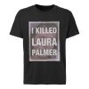 I Killed Laura Palmer t shirt