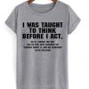 I Was Taught To Think Before Act T Shirt