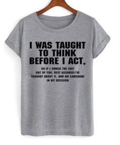 I Was Taught To Think Before Act T Shirt