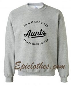 I’m Just Like Other Aunts Sweatshirt