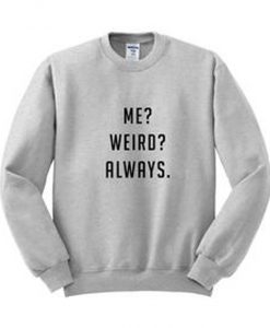 Me Weird Always Sweatshirt
