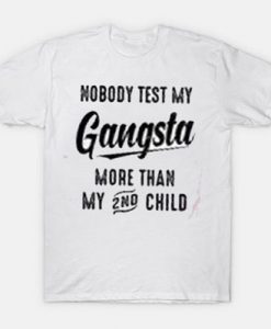 Nobody test my Gangsta more than my 2nd child shirt LUT