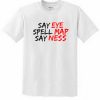 Say Eye Spell Map Say Ness T-shirt