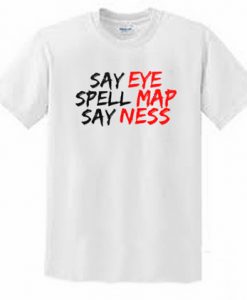 Say Eye Spell Map Say Ness T-shirt