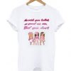 You Wish You Looked As Good As Me But You Dont T-Shirt