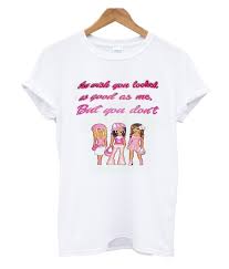 You Wish You Looked As Good As Me But You Dont T-Shirt