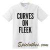 curves on fleek t shirt