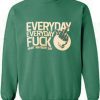 everyday everyday fuck what anybody say shirt