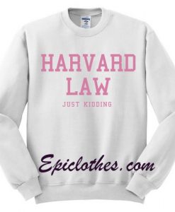 harvard law Just Kidding Sweatshirt
