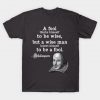 A Fool Thinks Himself To Be Wise Quotes T Shirt