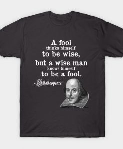 A Fool Thinks Himself To Be Wise Quotes T Shirt